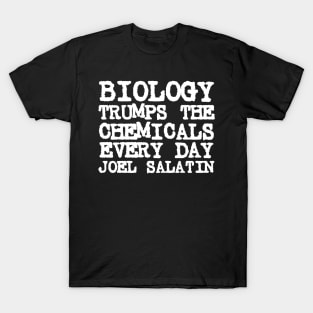 Joel Salatin Quote Biology Trumps Chemicals Every Day T-Shirt